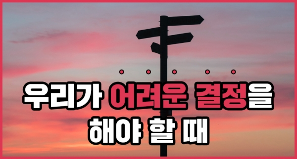 어려운 결정을 내려야 할 때